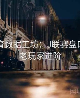 完美体育数据工坊：J联赛盘口冷热×老玩家进阶