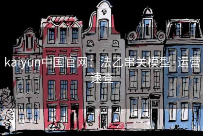 kaiyun中国官网：法乙串关模型·运营速查