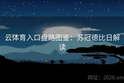 云体育入口盘路图鉴：苏冠德比日解读