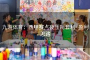 九游体育：西甲赛点夜压哨套利·盈利思路